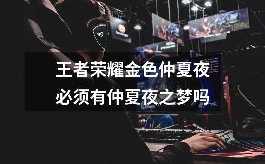 王者荣耀金色仲夏夜必须有仲夏夜之梦吗-第1张-游戏信息-龙启网