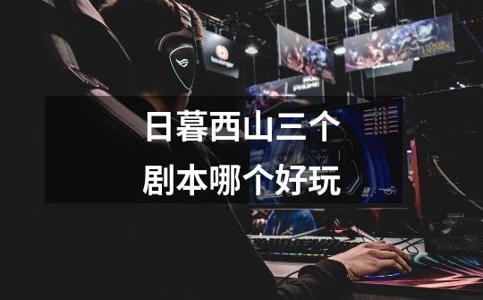 日暮西山三个剧本哪个好玩-第1张-游戏信息-龙启网