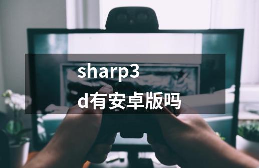 sharp3d有安卓版吗-第1张-游戏信息-龙启网