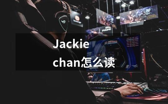 Jackie chan怎么读-第1张-游戏信息-龙启网
