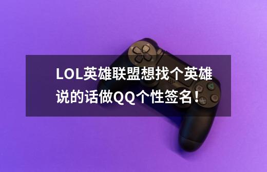 LOL英雄联盟想找个英雄说的话做QQ个性签名！-第1张-游戏信息-龙启网