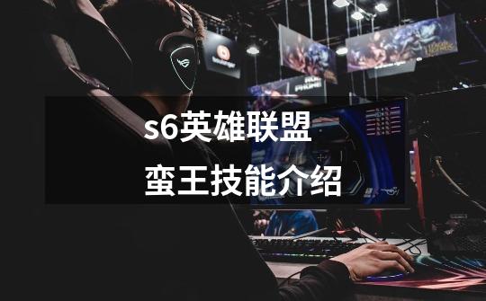 s6英雄联盟蛮王技能介绍-第1张-游戏信息-龙启网