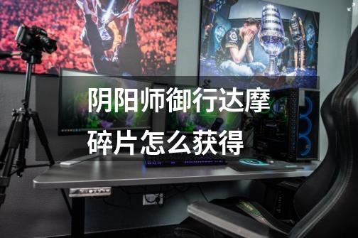 阴阳师御行达摩碎片怎么获得-第1张-游戏信息-龙启网