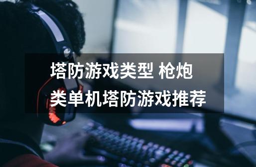 塔防游戏类型 枪炮类单机塔防游戏推荐-第1张-游戏信息-龙启网