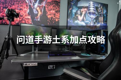 问道手游土系加点攻略-第1张-游戏信息-龙启网