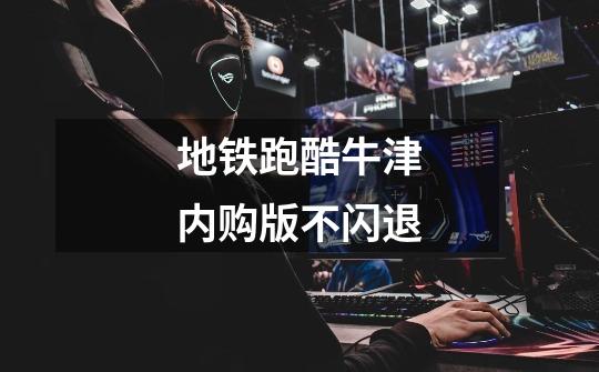 地铁跑酷牛津内购版不闪退-第1张-游戏信息-龙启网