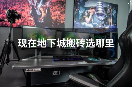 现在地下城搬砖选哪里-第1张-游戏信息-龙启网