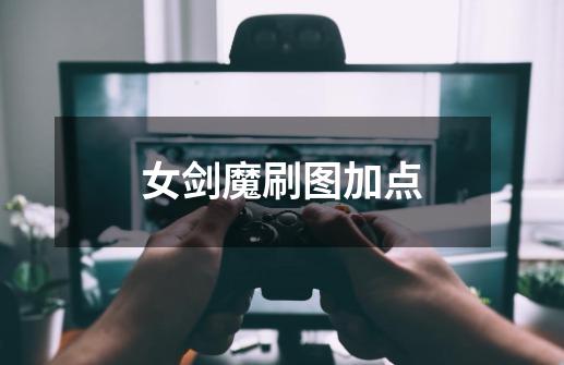 女剑魔刷图加点-第1张-游戏信息-龙启网