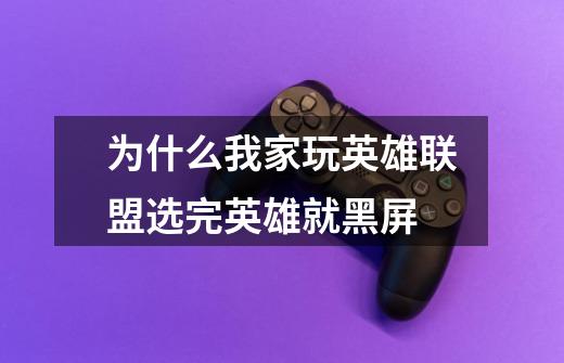 为什么我家玩英雄联盟选完英雄就黑屏-第1张-游戏信息-龙启网
