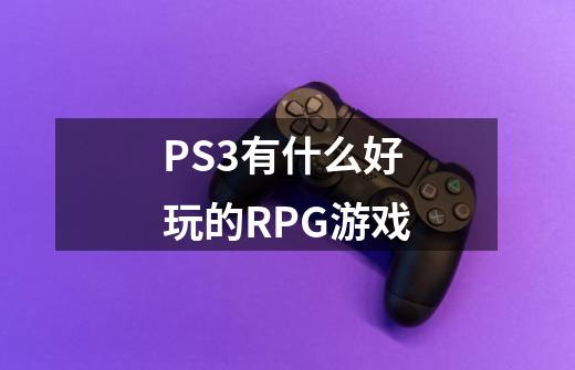 PS3有什么好玩的RPG游戏-第1张-游戏信息-龙启网