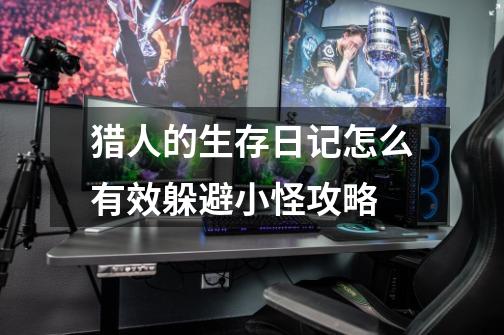 猎人的生存日记怎么有效躲避小怪攻略-第1张-游戏信息-龙启网