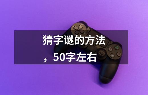 猜字谜的方法,50字左右-第1张-游戏信息-龙启网