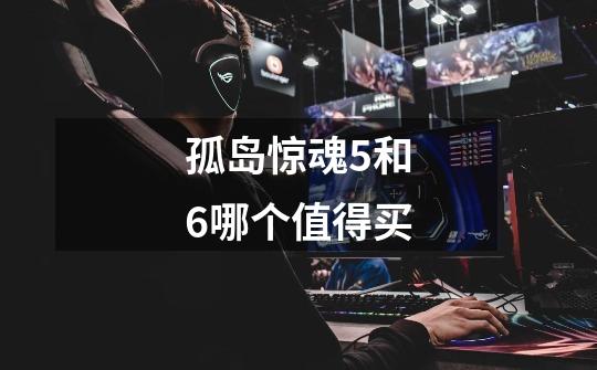 孤岛惊魂5和6哪个值得买-第1张-游戏信息-龙启网