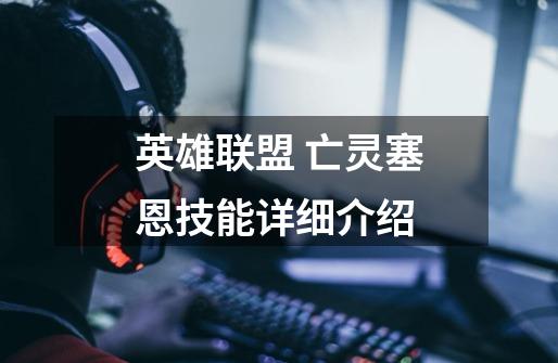 英雄联盟 亡灵塞恩技能详细介绍-第1张-游戏信息-龙启网