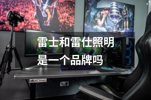 雷士和雷仕照明是一个品牌吗-第1张-游戏信息-龙启网