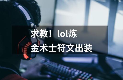 求教!lol炼金术士符文出装-第1张-游戏信息-龙启网
