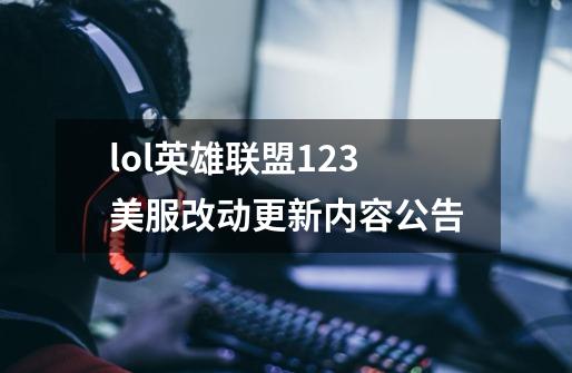 lol英雄联盟1.23美服改动更新内容公告-第1张-游戏信息-龙启网