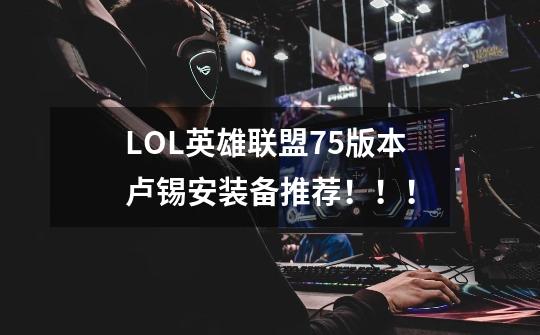 LOL英雄联盟7.5版本卢锡安装备推荐！！！-第1张-游戏信息-龙启网