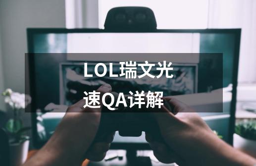 LOL瑞文光速QA详解-第1张-游戏信息-龙启网
