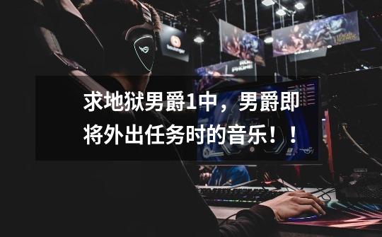 求地狱男爵1中，男爵即将外出任务时的音乐！！-第1张-游戏信息-龙启网