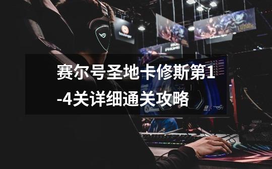 赛尔号圣地卡修斯第1-4关详细通关攻略-第1张-游戏信息-龙启网
