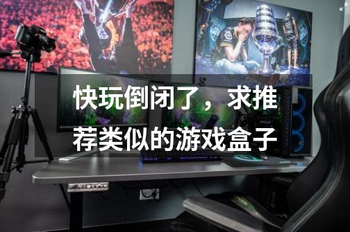 快玩倒闭了，求推荐类似的游戏盒子-第1张-游戏信息-龙启网