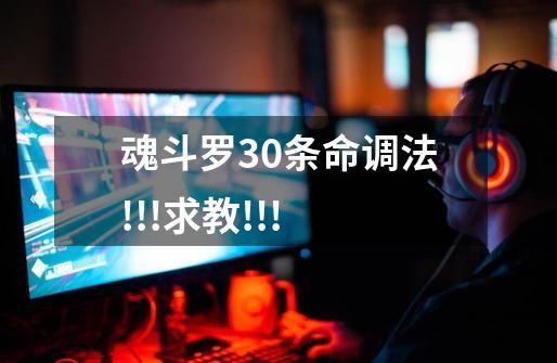 魂斗罗30条命调法!!!求教!!!-第1张-游戏信息-龙启网