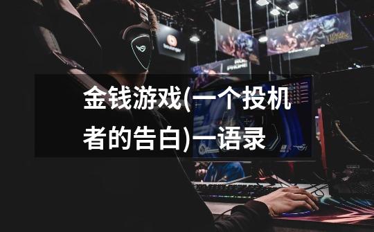 金钱游戏(一个投机者的告白)一语录-第1张-游戏信息-龙启网