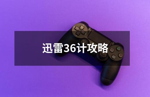 迅雷36计攻略-第1张-游戏信息-龙启网