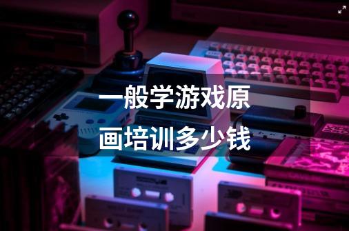 一般学游戏原画培训多少钱-第1张-游戏信息-龙启网