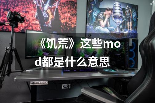 《饥荒》这些mod都是什么意思-第1张-游戏信息-龙启网