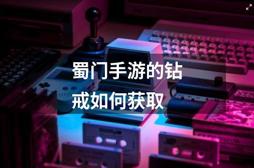 蜀门手游的钻戒如何获取-第1张-游戏信息-龙启网