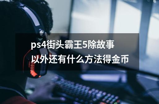 ps4街头霸王5除故事以外还有什么方法得金币-第1张-游戏信息-龙启网