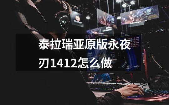 泰拉瑞亚原版永夜刃1.4.1.2怎么做-第1张-游戏信息-龙启网