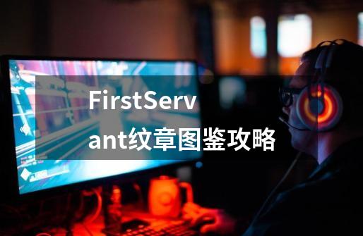 FirstServant纹章图鉴攻略-第1张-游戏信息-龙启网