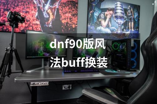 dnf90版风法buff换装-第1张-游戏信息-龙启网