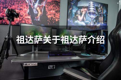 祖达萨关于祖达萨介绍-第1张-游戏信息-龙启网