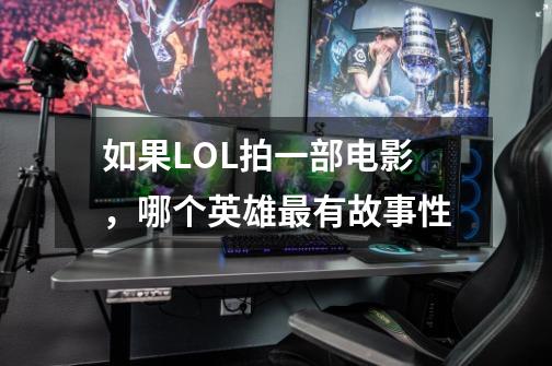 如果LOL拍一部电影,哪个英雄最有故事性-第1张-游戏信息-龙启网