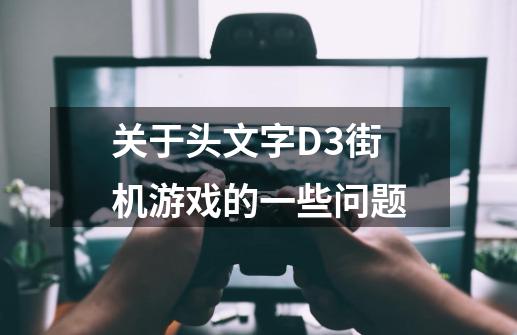 关于头文字D3街机游戏的一些问题-第1张-游戏信息-龙启网