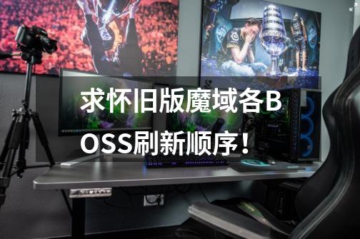 求怀旧版魔域各BOSS刷新顺序!-第1张-游戏信息-龙启网