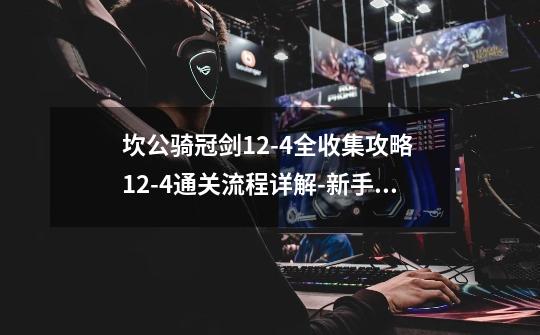 坎公骑冠剑12-4全收集攻略 12-4通关流程详解-新手攻略-安族网-第1张-游戏信息-龙启网