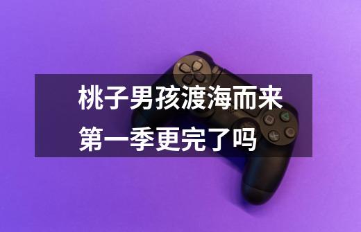 桃子男孩渡海而来第一季更完了吗-第1张-游戏信息-龙启网