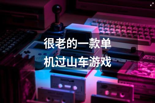 很老的一款单机过山车游戏-第1张-游戏信息-龙启网