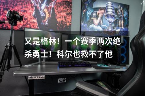 又是格林!一个赛季两次绝杀勇士!科尔也救不了他-第1张-游戏信息-龙启网