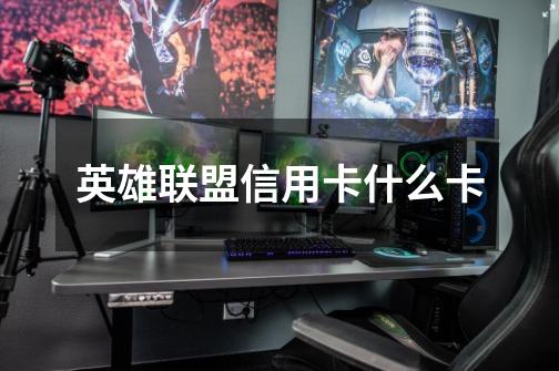 英雄联盟信用卡什么卡-第1张-游戏信息-龙启网