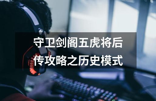 守卫剑阁五虎将后传攻略之历史模式-第1张-游戏信息-龙启网
