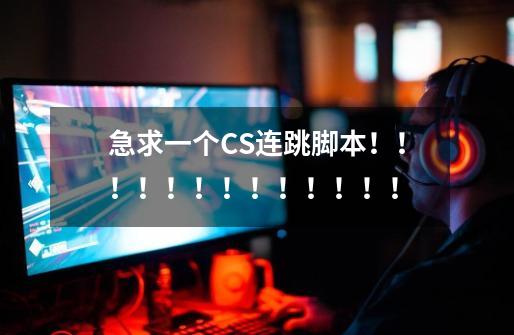 急求一个CS连跳脚本!!!!!!!!!!!!!-第1张-游戏信息-龙启网