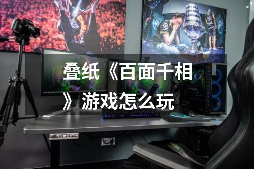 叠纸《百面千相》游戏怎么玩-第1张-游戏信息-龙启网
