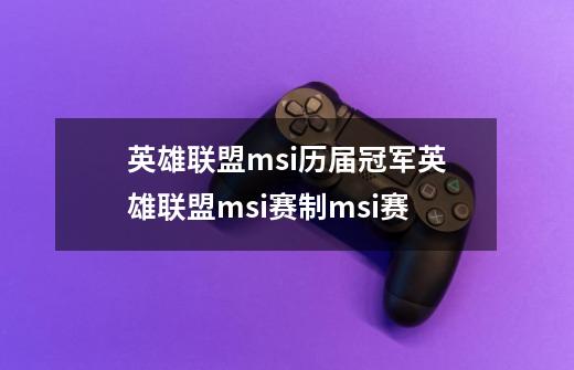 英雄联盟msi历届冠军英雄联盟msi赛制msi赛-第1张-游戏信息-龙启网
