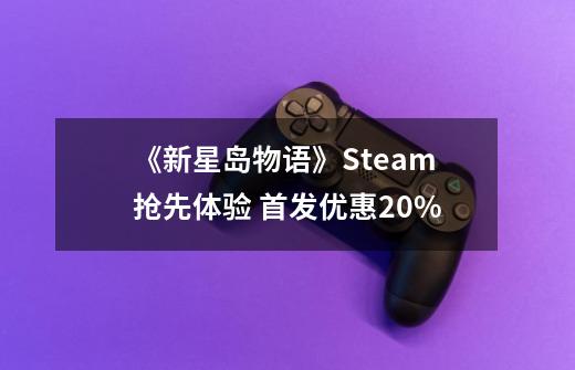 《新星岛物语》Steam抢先体验 首发优惠20%-第1张-游戏信息-龙启网